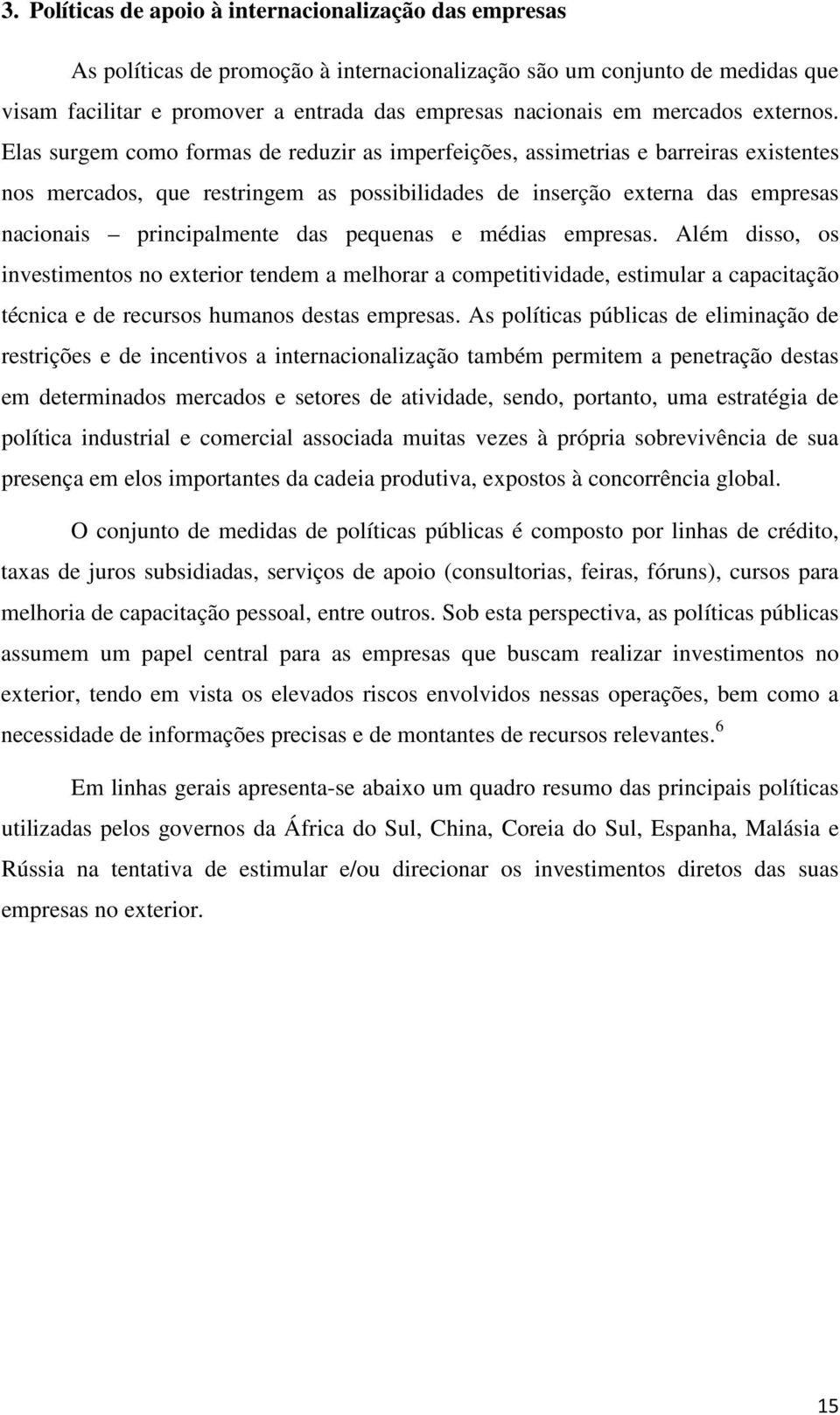 Elas surgem como formas de reduzir as imperfeições, assimetrias e barreiras existentes nos mercados, que restringem as possibilidades de inserção externa das empresas nacionais principalmente das