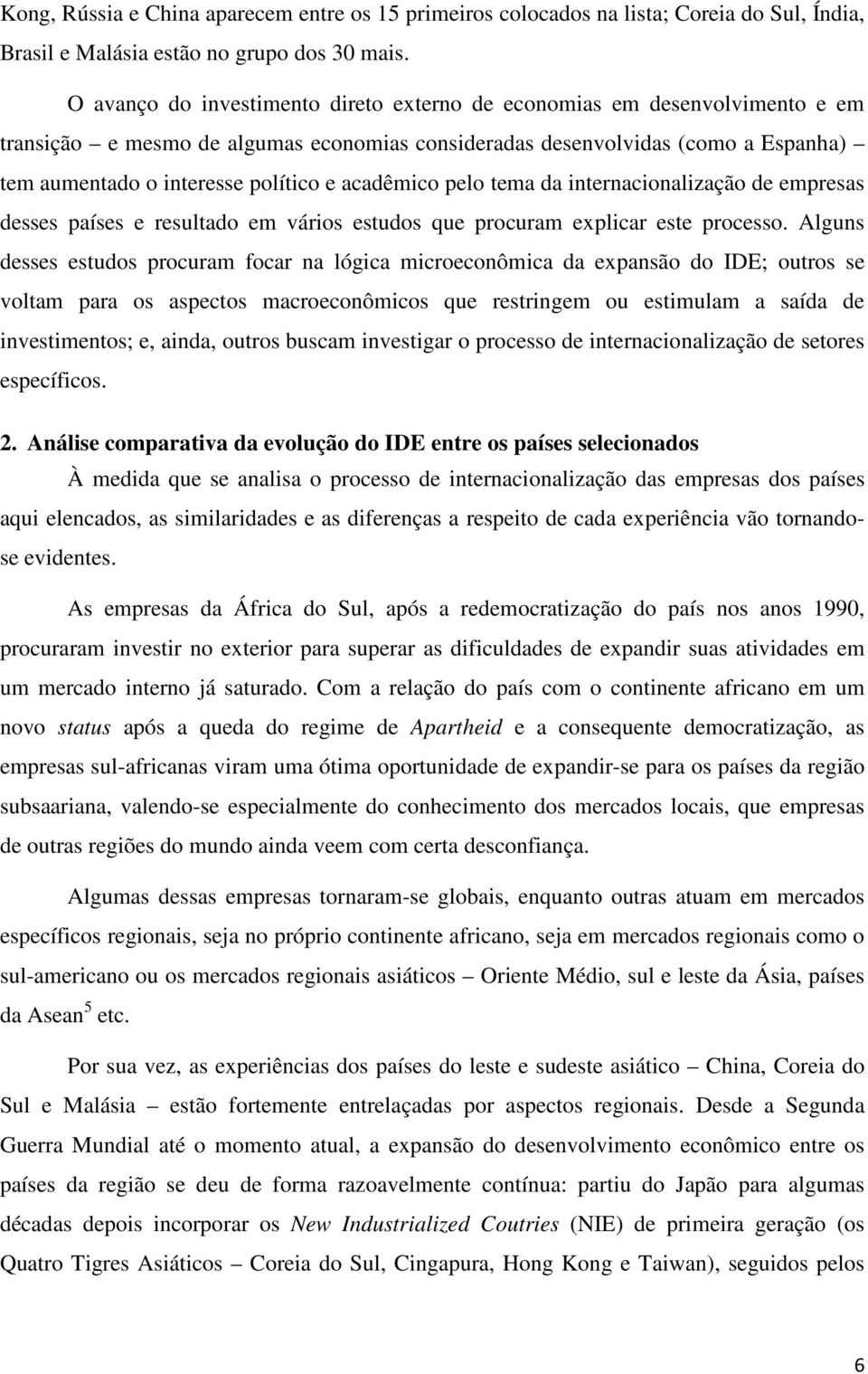 acadêmico pelo tema da internacionalização de empresas desses países e resultado em vários estudos que procuram explicar este processo.