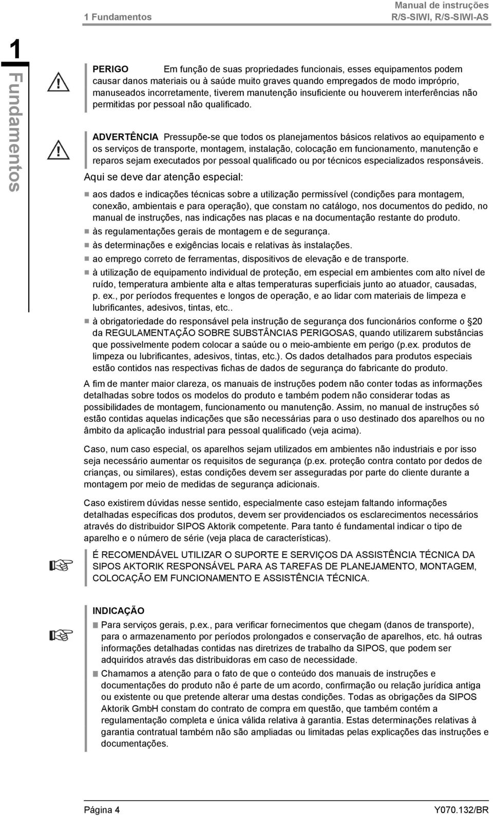 ADVERTÊNCIA Pressupõe-se que todos os planejamentos básicos relativos ao equipamento e os serviços de transporte, montagem, instalação, colocação em funcionamento, manutenção e reparos sejam