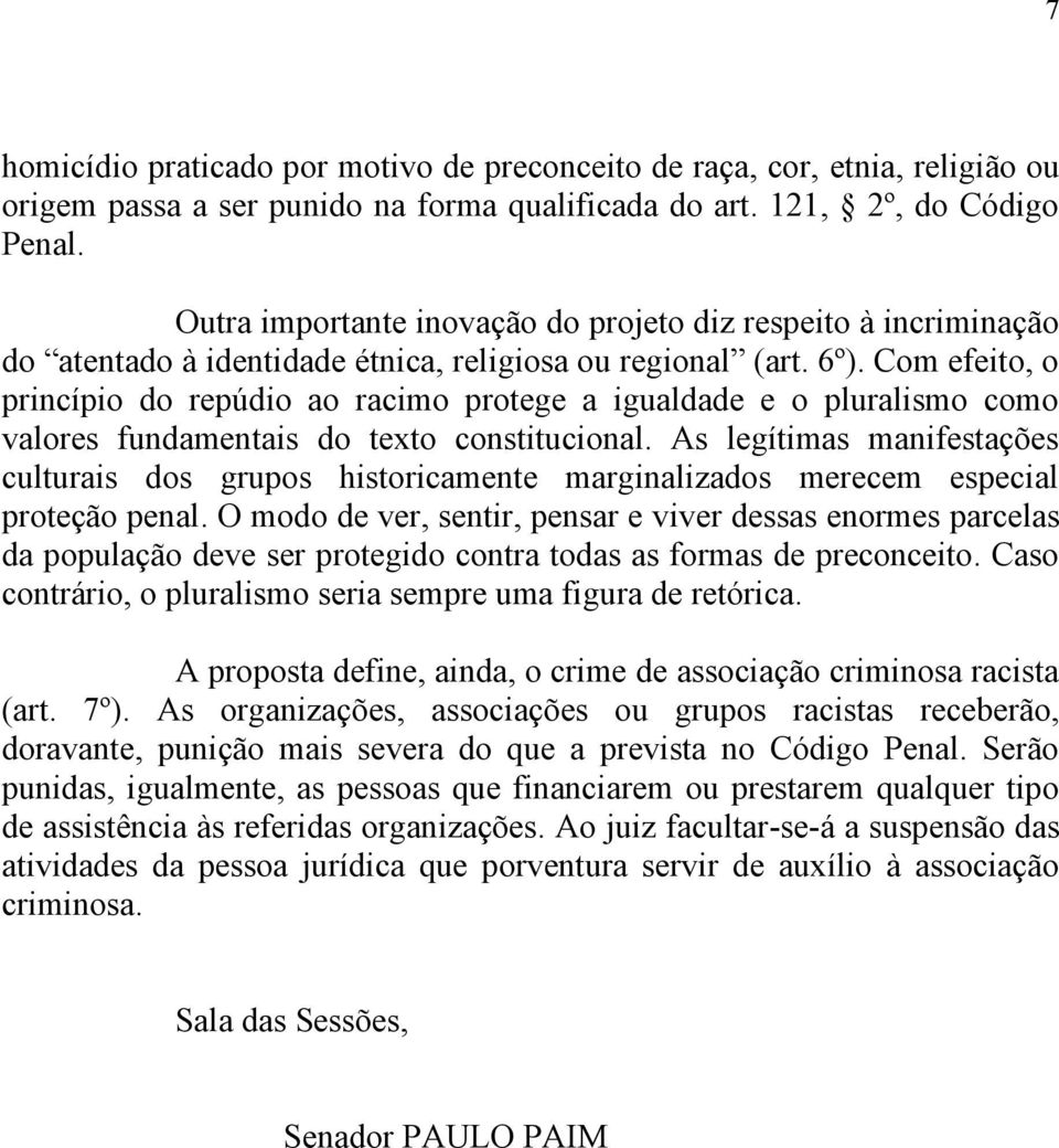 Com efeito, o princípio do repúdio ao racimo protege a igualdade e o pluralismo como valores fundamentais do texto constitucional.