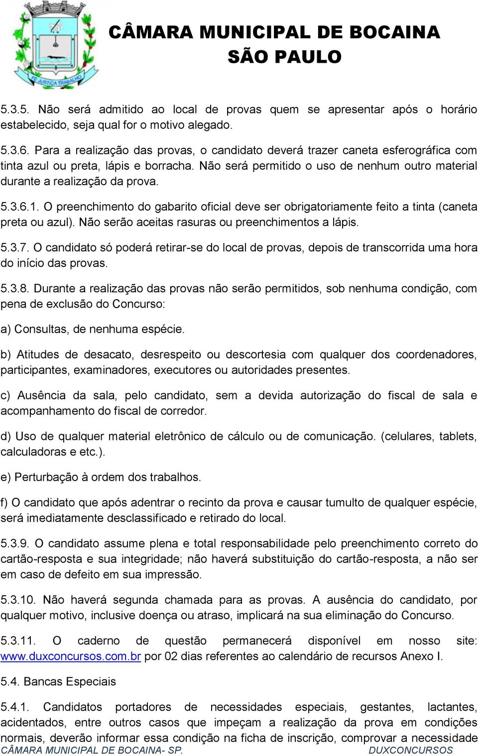 5.3.6.1. O preenchimento do gabarito oficial deve ser obrigatoriamente feito a tinta (caneta preta ou azul). Não serão aceitas rasuras ou preenchimentos a lápis. 5.3.7.