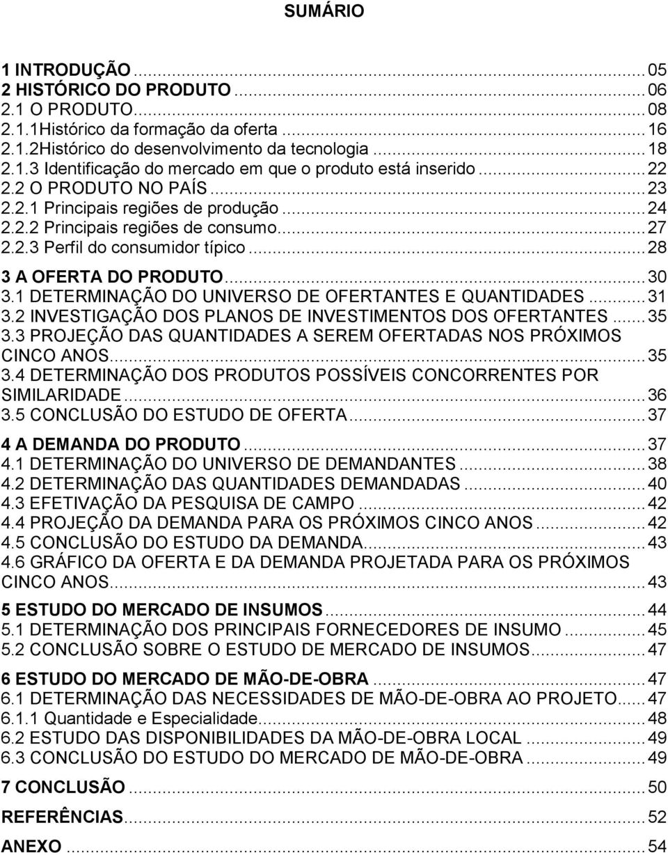 1 DETERMINAÇÃO DO UNIVERSO DE OFERTANTES E QUANTIDADES... 31 3.2 INVESTIGAÇÃO DOS PLANOS DE INVESTIMENTOS DOS OFERTANTES... 35 3.3 PROJEÇÃO DAS QUANTIDADES A SEREM OFERTADAS NOS PRÓXIMOS CINCO ANOS.