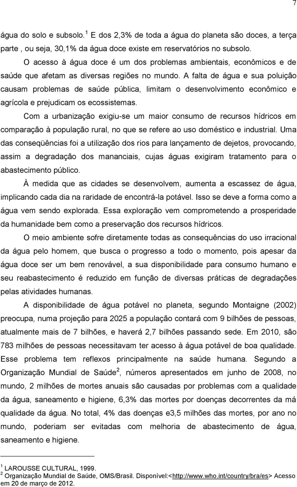 A falta de água e sua poluição causam problemas de saúde pública, limitam o desenvolvimento econômico e agrícola e prejudicam os ecossistemas.