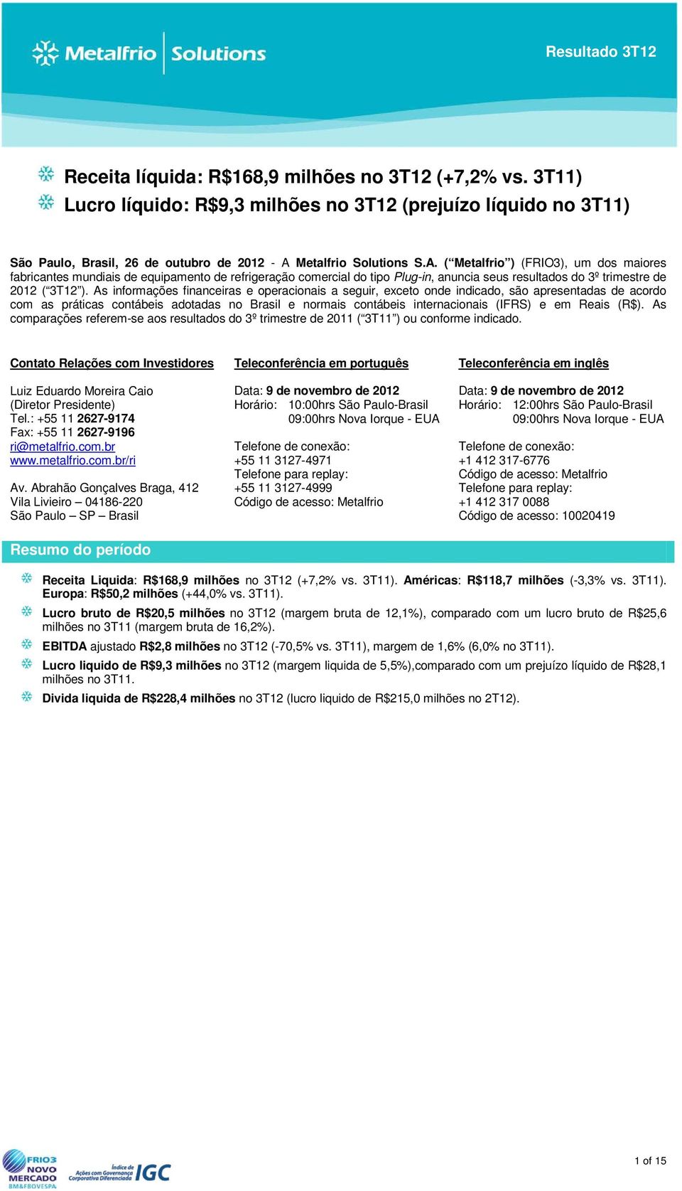 Metalfrio Solutions S.A. ( Metalfrio ) (FRIO3), um dos maiores fabricantes mundiais de equipamento de refrigeração comercial do tipo Plug-in, anuncia seus resultados do 3º trimestre de 2012 ( 3T12 ).