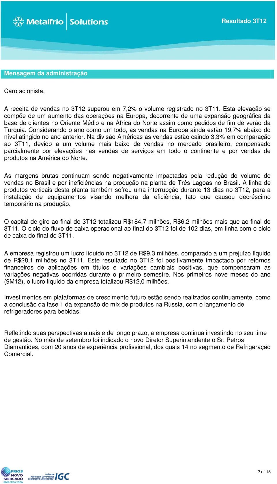 Turquia. Considerando o ano como um todo, as vendas na Europa ainda estão 19,7% abaixo do nível atingido no ano anterior.