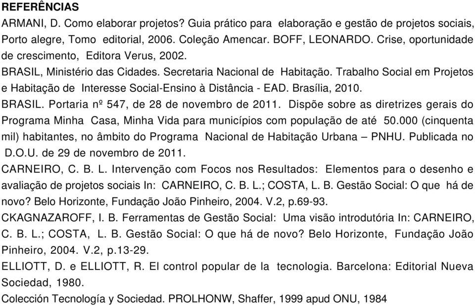 Trabalho Social em Projetos e Habitação de Interesse Social-Ensino à Distância - EAD. Brasília, 2010. BRASIL. Portaria nº 547, de 28 de novembro de 2011.