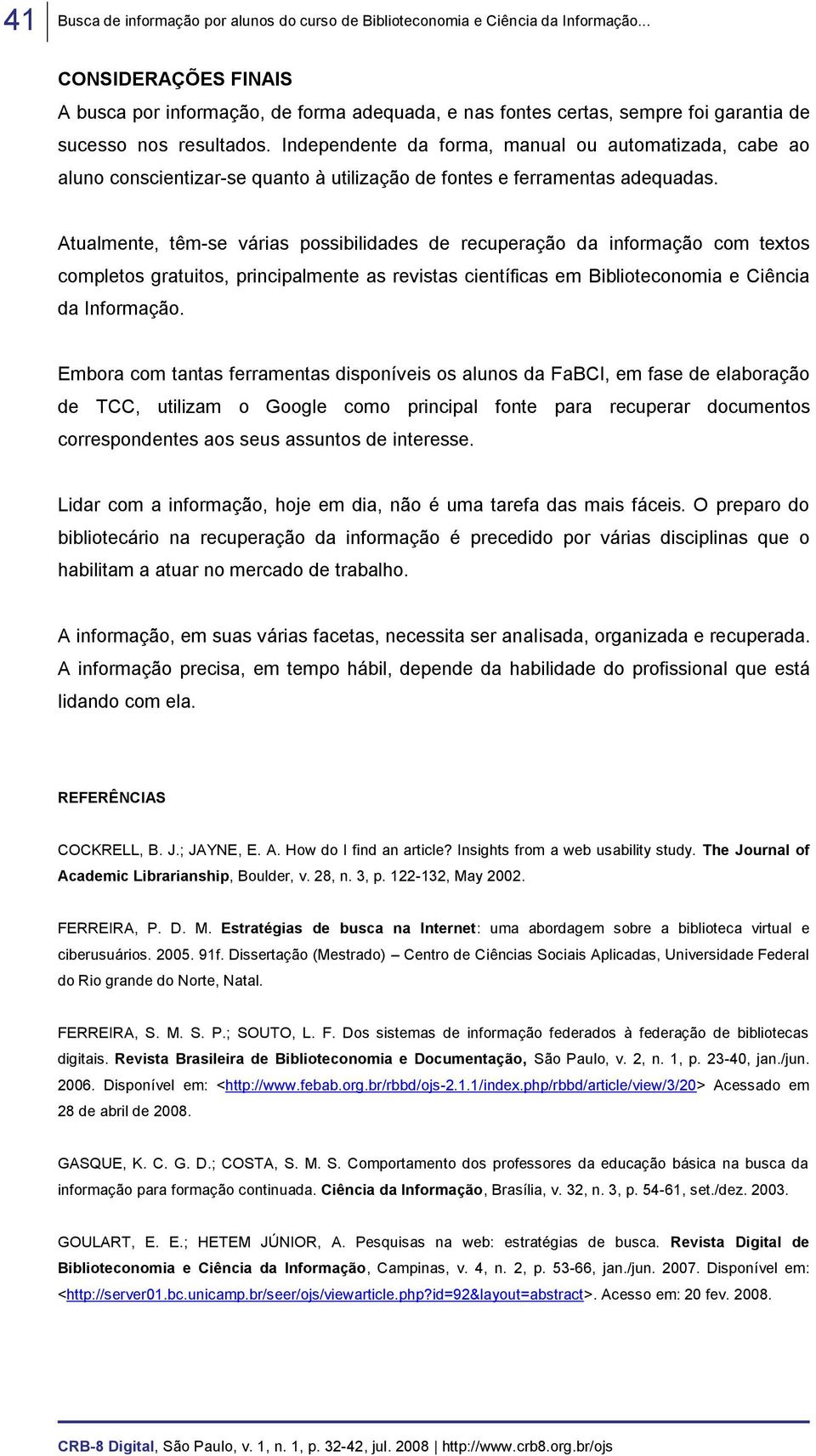 Independente da forma, manual ou automatizada, cabe ao aluno conscientizar-se quanto à utilização de fontes e ferramentas adequadas.