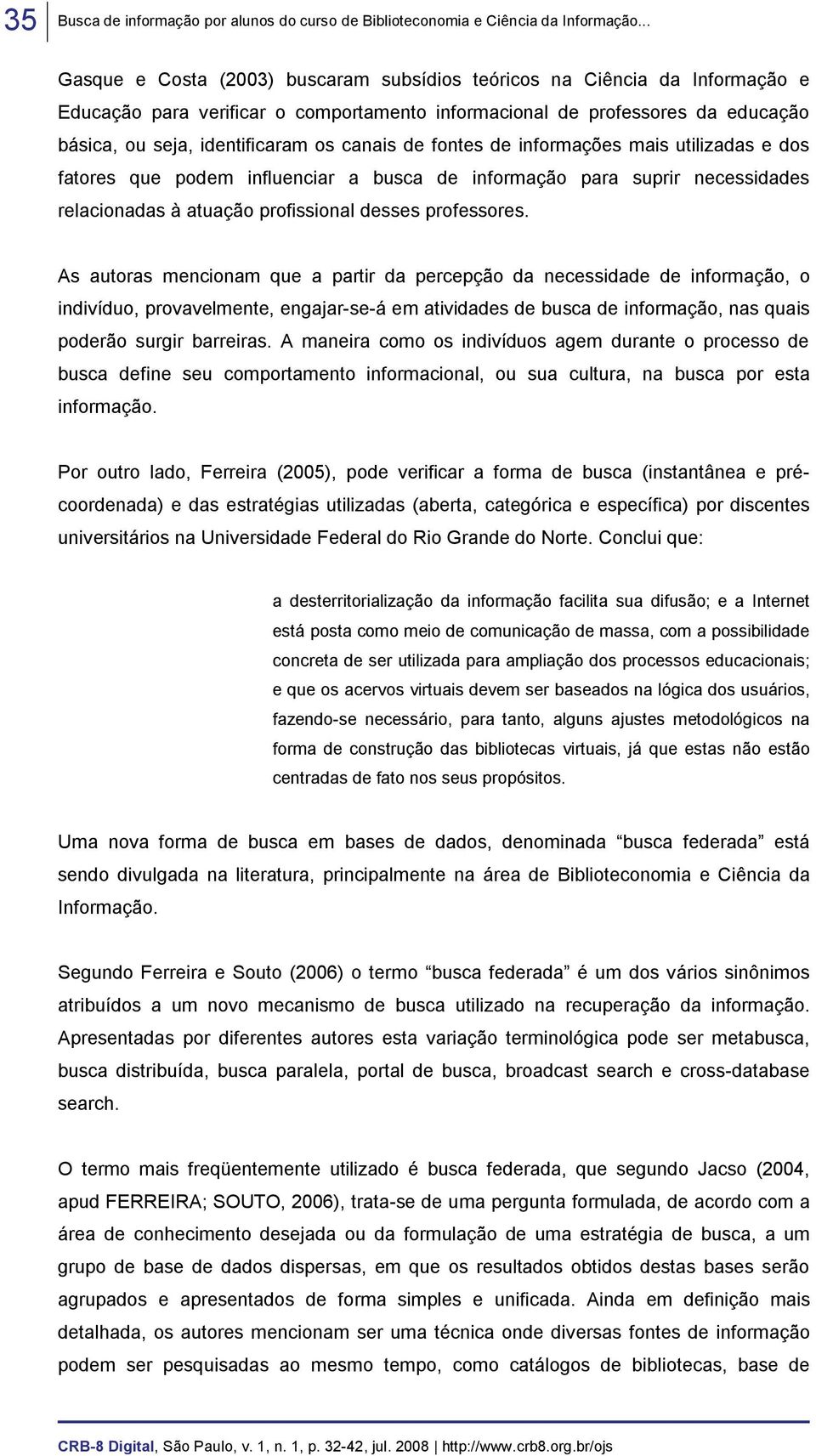 canais de fontes de informações mais utilizadas e dos fatores que podem influenciar a busca de informação para suprir necessidades relacionadas à atuação profissional desses professores.