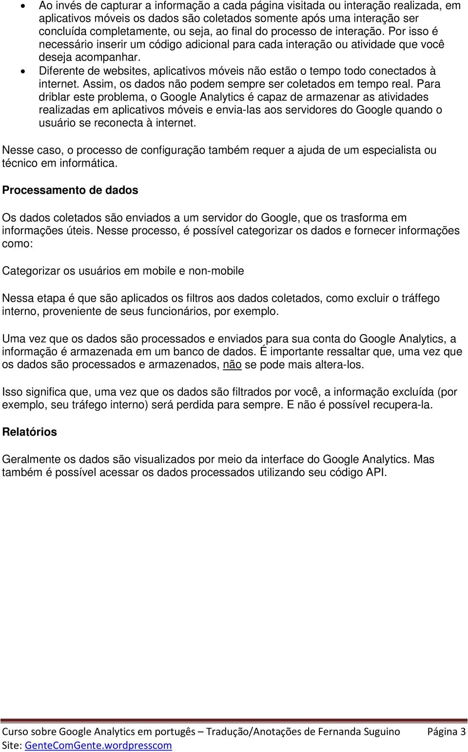 Diferente de websites, aplicativos móveis não estão o tempo todo conectados à internet. Assim, os dados não podem sempre ser coletados em tempo real.