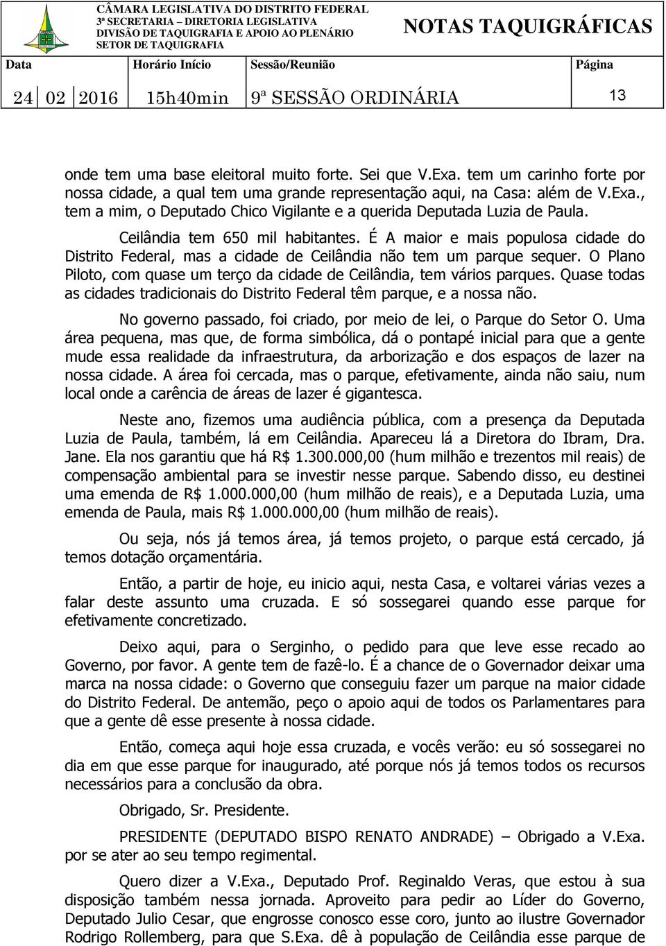 É A maior e mais populosa cidade do Distrito Federal, mas a cidade de Ceilândia não tem um parque sequer. O Plano Piloto, com quase um terço da cidade de Ceilândia, tem vários parques.