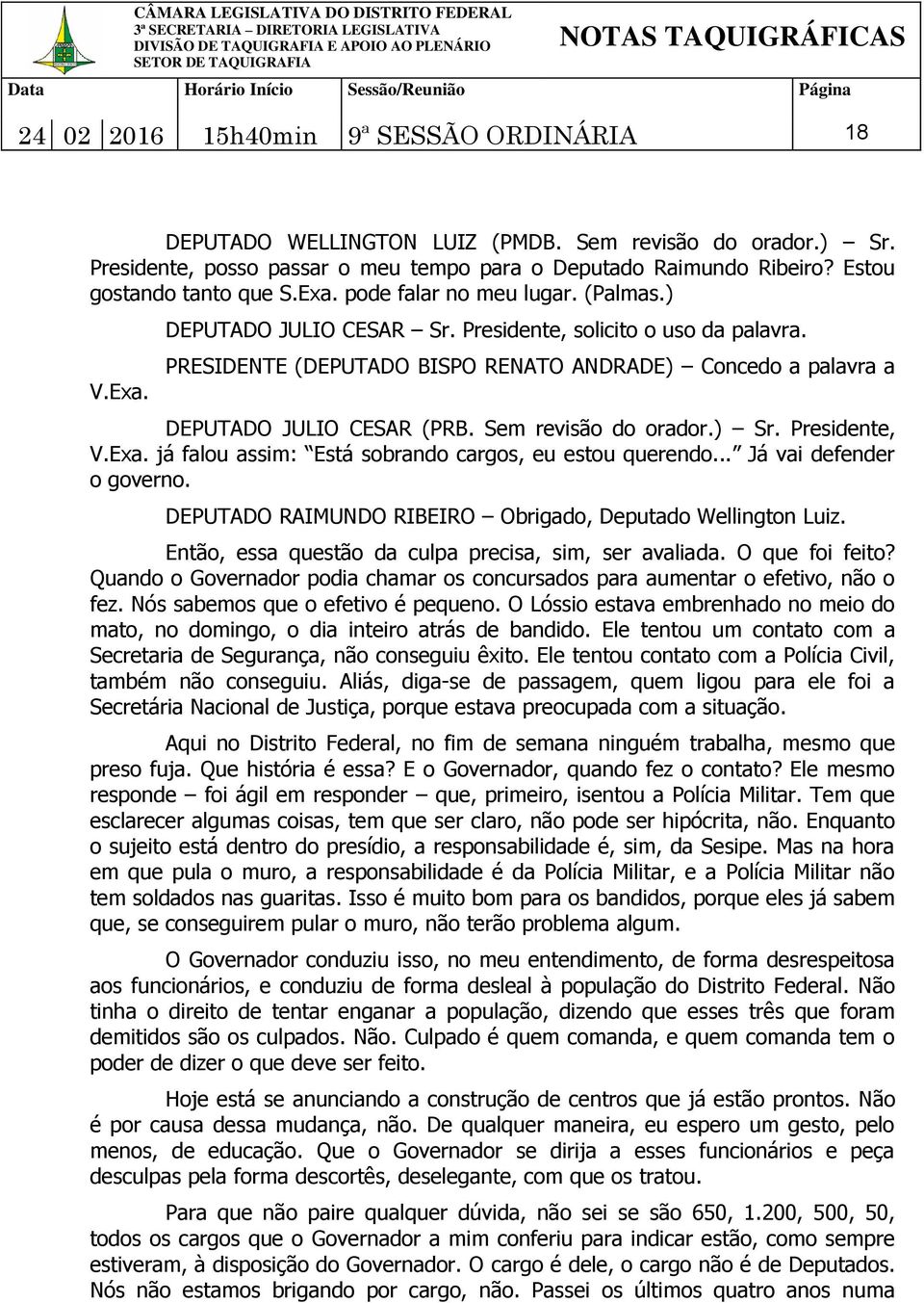 PRESIDENTE (DEPUTADO BISPO RENATO ANDRADE) Concedo a palavra a DEPUTADO JULIO CESAR (PRB. Sem revisão do orador.) Sr. Presidente, V.Exa. já falou assim: Está sobrando cargos, eu estou querendo.