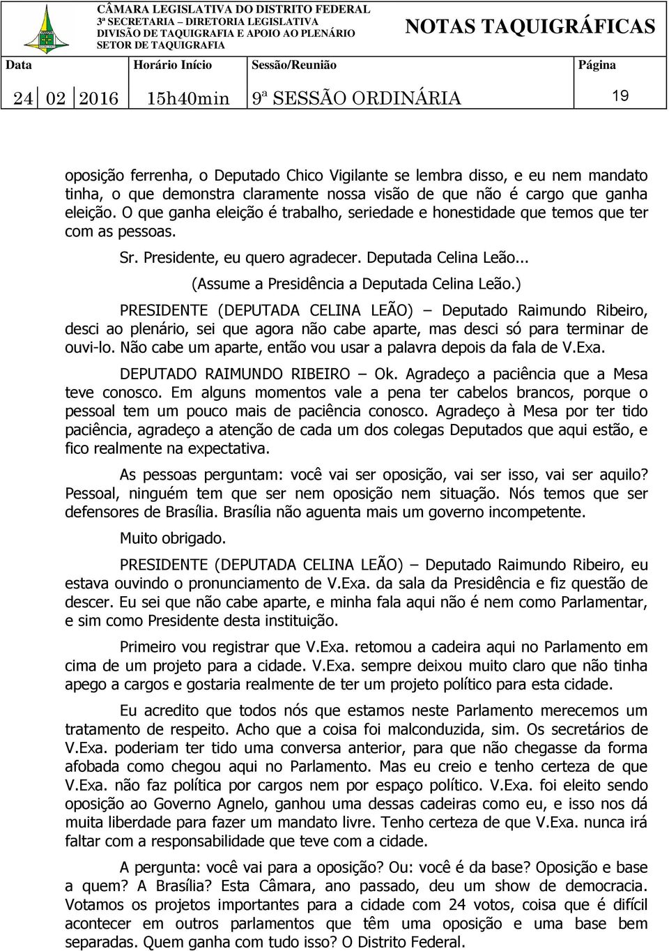 .. (Assume a Presidência a Deputada Celina Leão.) PRESIDENTE (DEPUTADA CELINA LEÃO) Deputado Raimundo Ribeiro, desci ao plenário, sei que agora não cabe aparte, mas desci só para terminar de ouvi-lo.