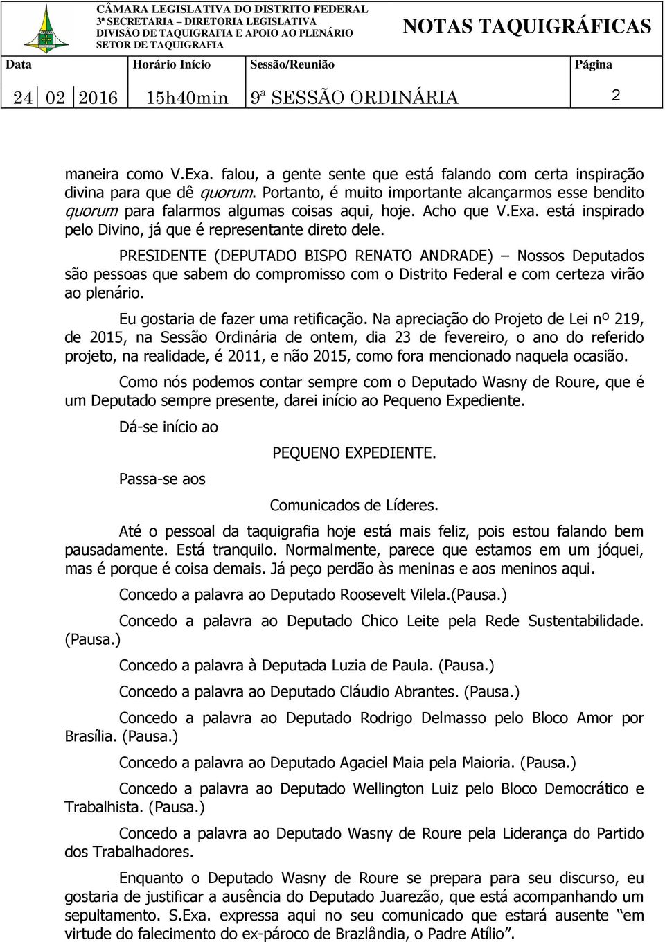 PRESIDENTE (DEPUTADO BISPO RENATO ANDRADE) Nossos Deputados são pessoas que sabem do compromisso com o Distrito Federal e com certeza virão ao plenário. Eu gostaria de fazer uma retificação.