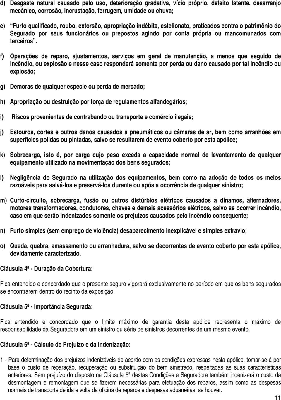 f) Operações de reparo, ajustamentos, serviços em geral de manutenção, a menos que seguido de incêndio, ou explosão e nesse caso responderá somente por perda ou dano causado por tal incêndio ou