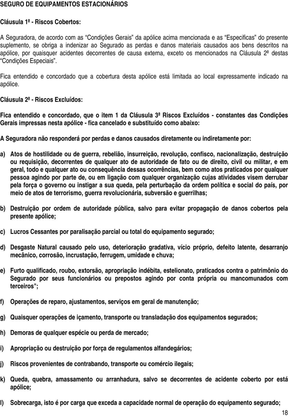 Especiais. Fica entendido e concordado que a cobertura desta apólice está limitada ao local expressamente indicado na apólice.