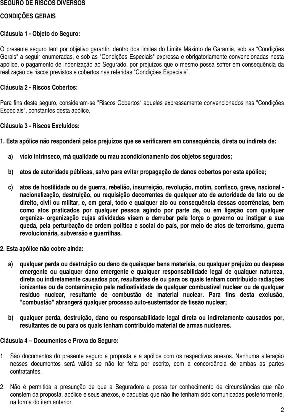 consequência da realização de riscos previstos e cobertos nas referidas "Condições Especiais.