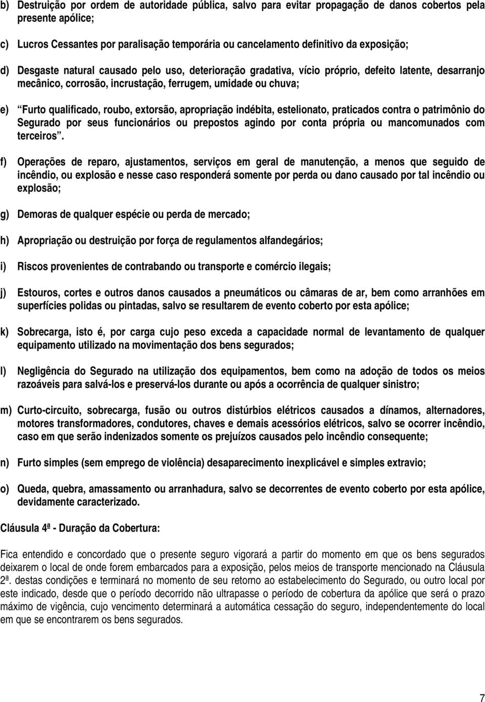 roubo, extorsão, apropriação indébita, estelionato, praticados contra o patrimônio do Segurado por seus funcionários ou prepostos agindo por conta própria ou mancomunados com terceiros.