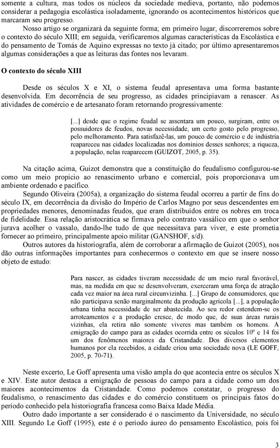 Tomás de Aquino expressas no texto já citado; por último apresentaremos algumas considerações a que as leituras das fontes nos levaram.