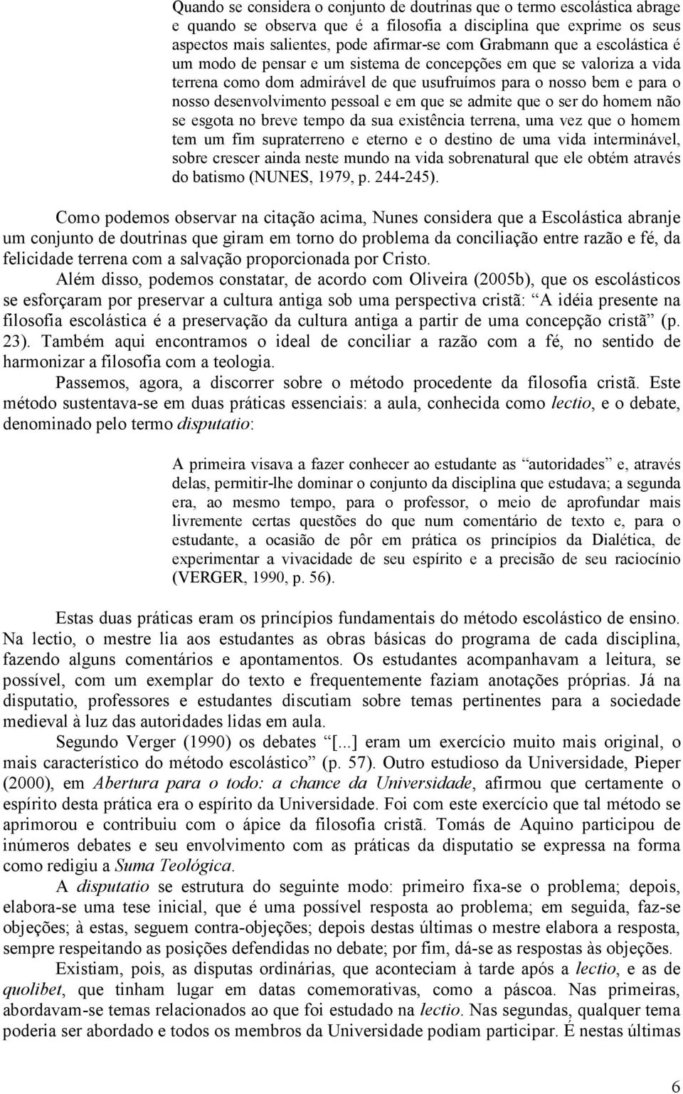 que se admite que o ser do homem não se esgota no breve tempo da sua existência terrena, uma vez que o homem tem um fim supraterreno e eterno e o destino de uma vida interminável, sobre crescer ainda