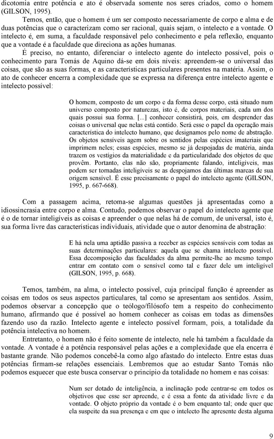 O intelecto é, em suma, a faculdade responsável pelo conhecimento e pela reflexão, enquanto que a vontade é a faculdade que direciona as ações humanas.