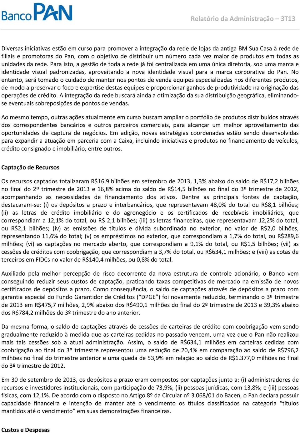 Para isto, a gestão de toda a rede já foi centralizada em uma única diretoria, sob uma marca e identidade visual padronizadas, aproveitando a nova identidade visual para a marca corporativa do Pan.