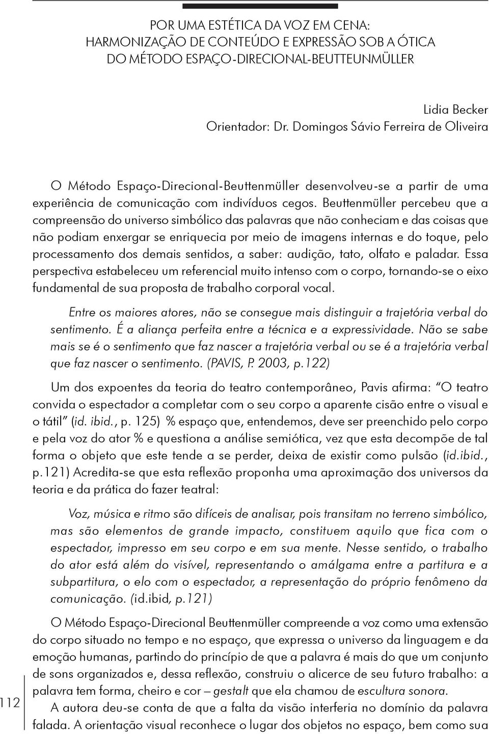 Beuttenmüller percebeu que a compreensão do universo simbólico das palavras que não conheciam e das coisas que não podiam enxergar se enriquecia por meio de imagens internas e do toque, pelo