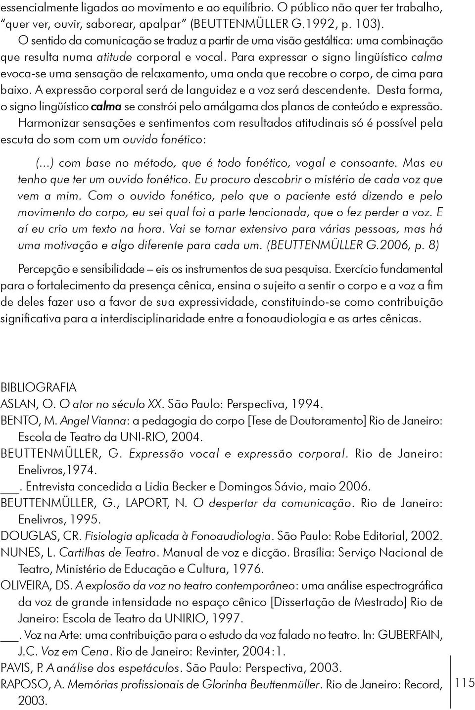 Para expressar o signo lingüístico calma evoca-se uma sensação de relaxamento, uma onda que recobre o corpo, de cima para baixo. A expressão corporal será de languidez e a voz será descendente.