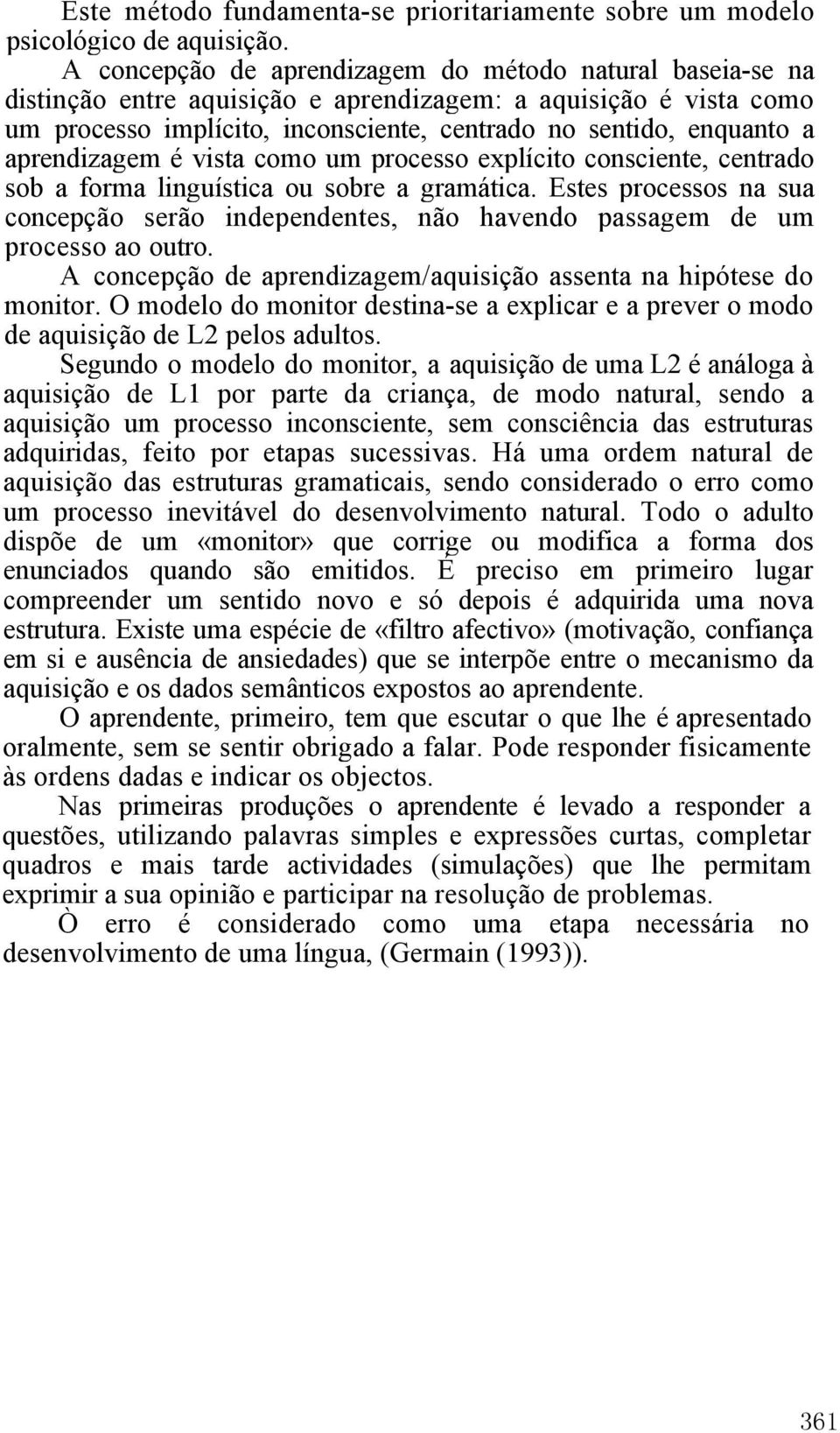 aprendizagem é vista como um processo explícito consciente, centrado sob a forma linguística ou sobre a gramática.