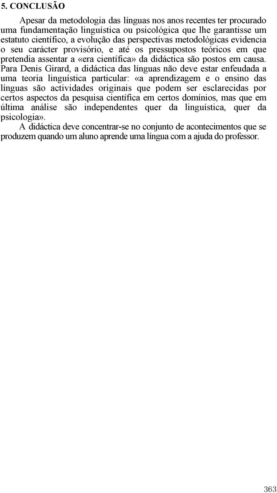 Para Denis Girard, a didáctica das línguas não deve estar enfeudada a uma teoria linguística particular: «a aprendizagem e o ensino das línguas são actividades originais que podem ser esclarecidas