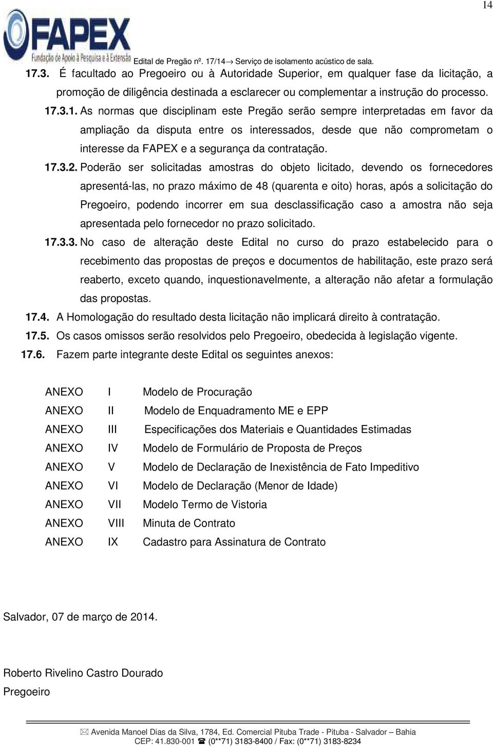 Poderão ser solicitadas amostras do objeto licitado, devendo os fornecedores apresentá-las, no prazo máximo de 48 (quarenta e oito) horas, após a solicitação do Pregoeiro, podendo incorrer em sua