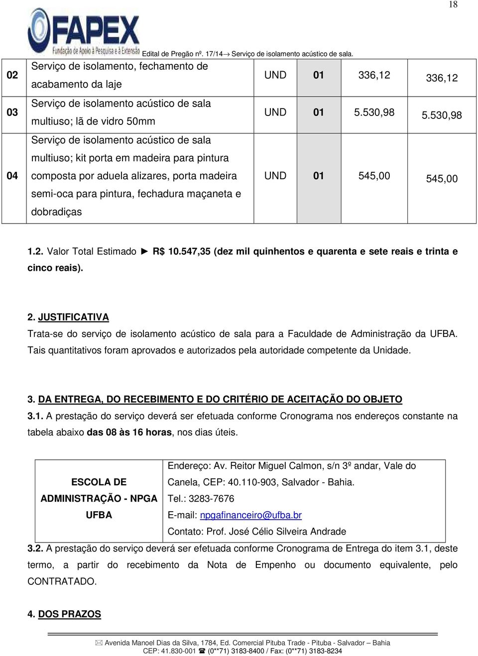 dobradiças 1.2. Valor Total Estimado R$ 10.547,35 (dez mil quinhentos e quarenta e sete reais e trinta e cinco reais). 2.