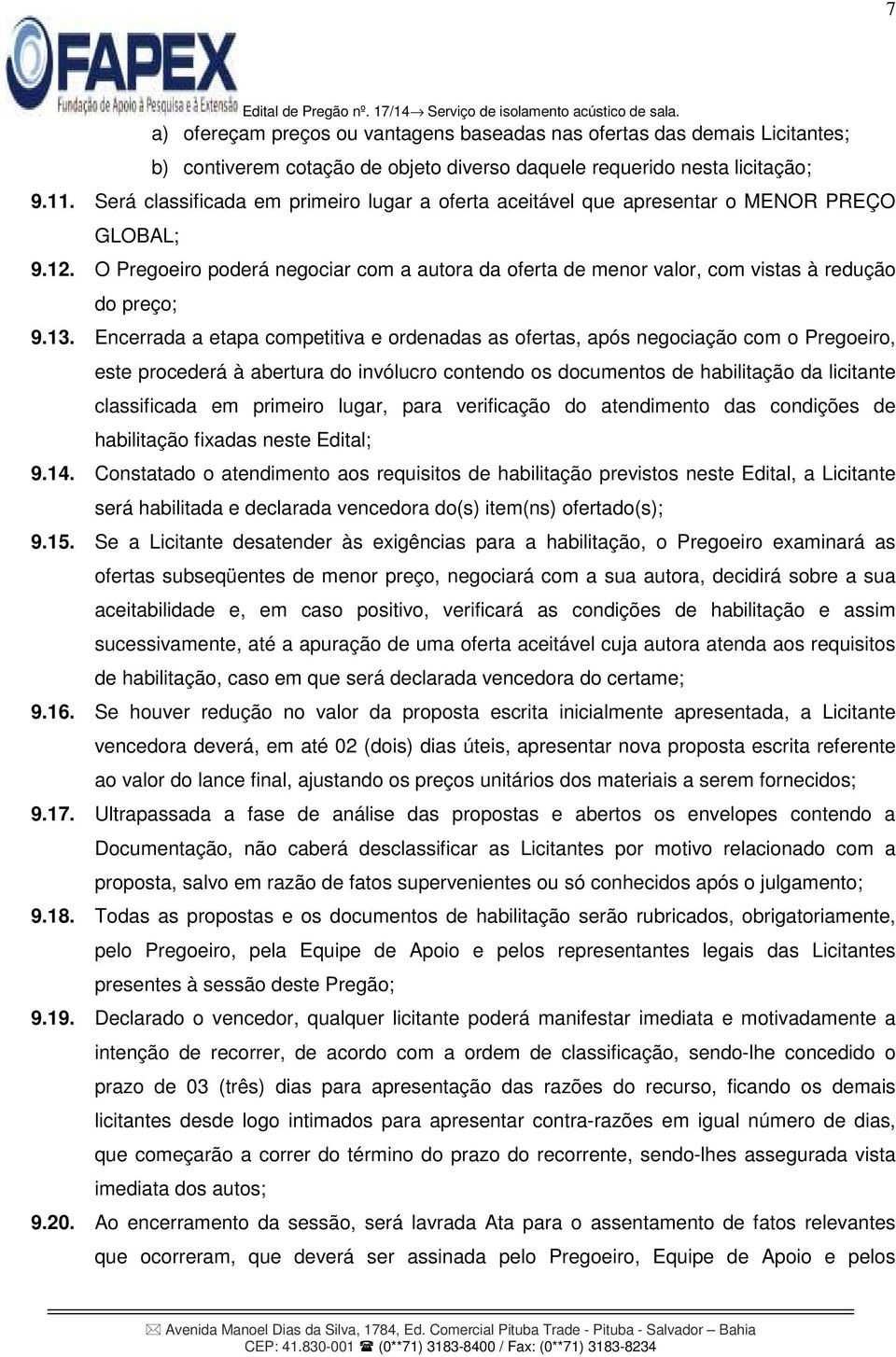 13. Encerrada a etapa competitiva e ordenadas as ofertas, após negociação com o Pregoeiro, este procederá à abertura do invólucro contendo os documentos de habilitação da licitante classificada em