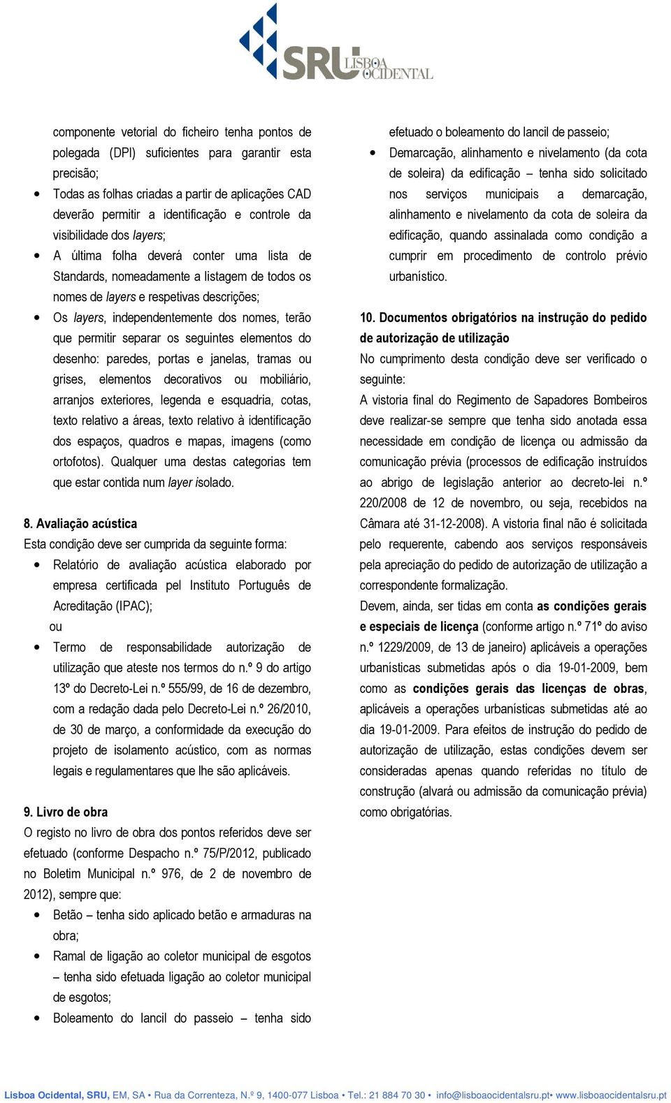 terão que permitir separar os seguintes elementos do desenho: paredes, portas e janelas, tramas ou grises, elementos decorativos ou mobiliário, arranjos exteriores, legenda e esquadria, cotas, texto