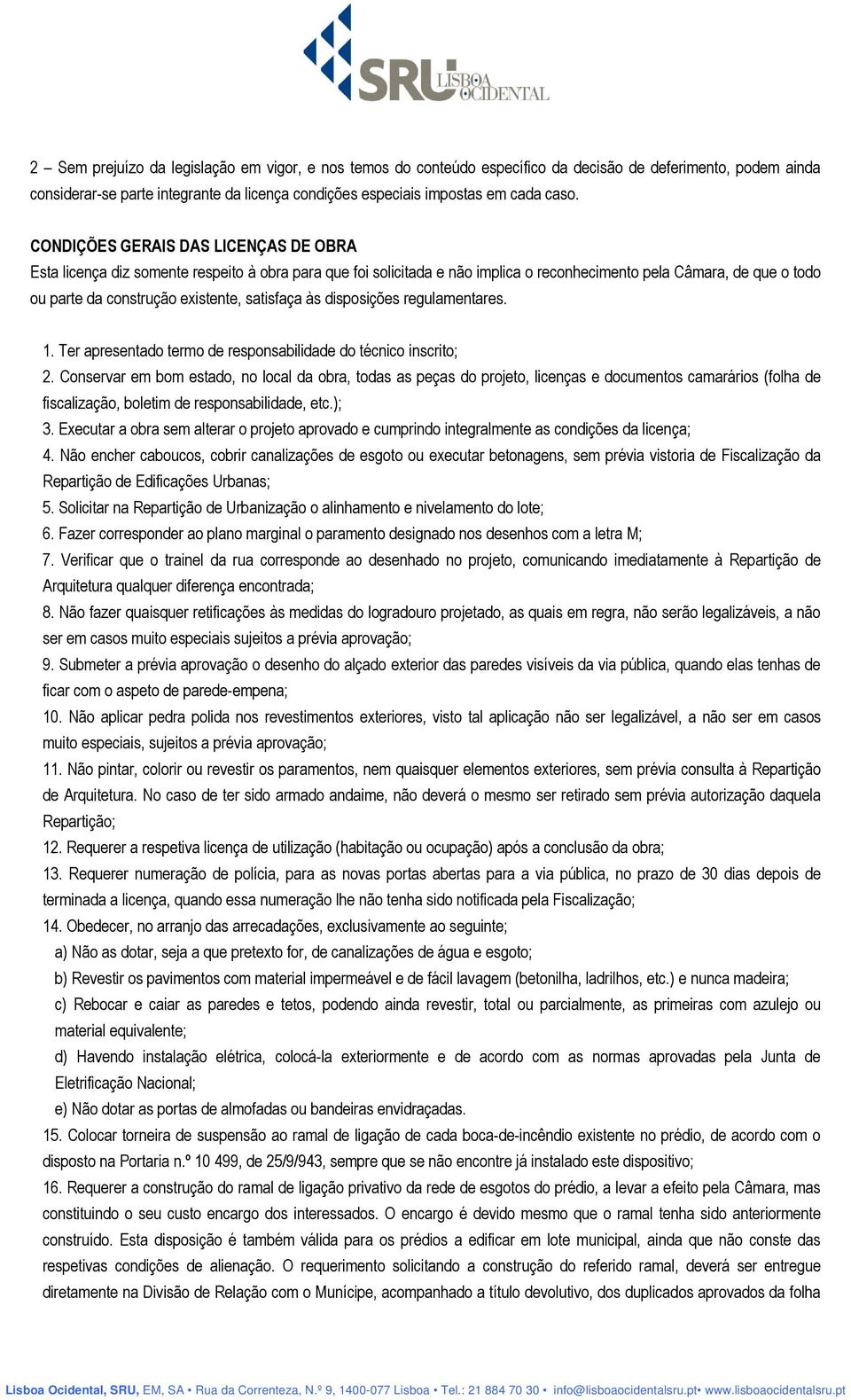 satisfaça às disposições regulamentares. 1. Ter apresentado termo de responsabilidade do técnico inscrito; 2.