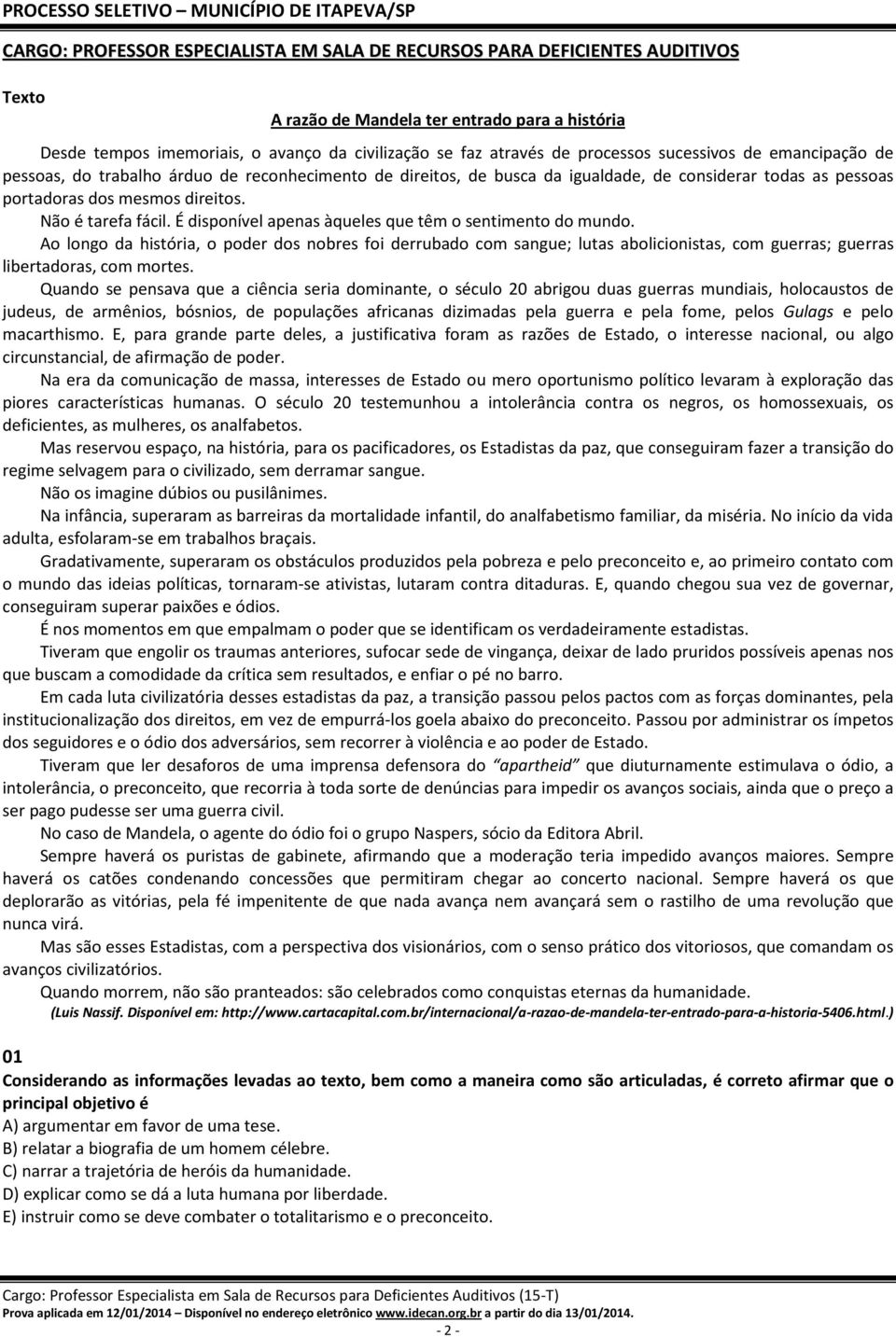 Não é tarefa fácil. É disponível apenas àqueles que têm o sentimento do mundo.