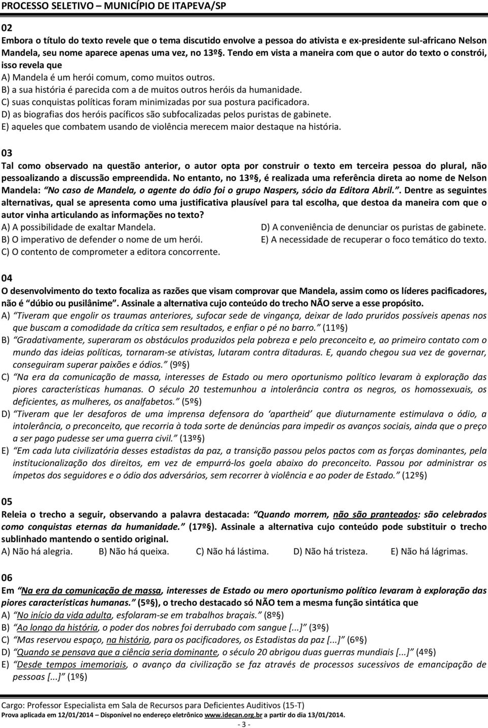 C) suas conquistas políticas foram minimizadas por sua postura pacificadora. D) as biografias dos heróis pacíficos são subfocalizadas pelos puristas de gabinete.