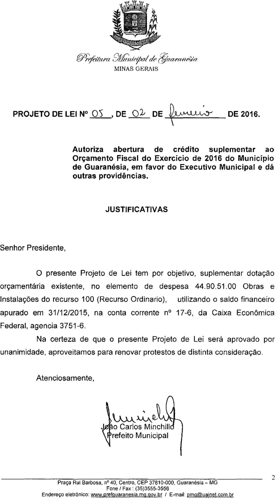 JUSTIFICATIVAS Senhor Presidente, O presente Projeto de Lei tem por objetívo, suplementar dotação orçamentária existente, no elemento de despesa 44.90.51.