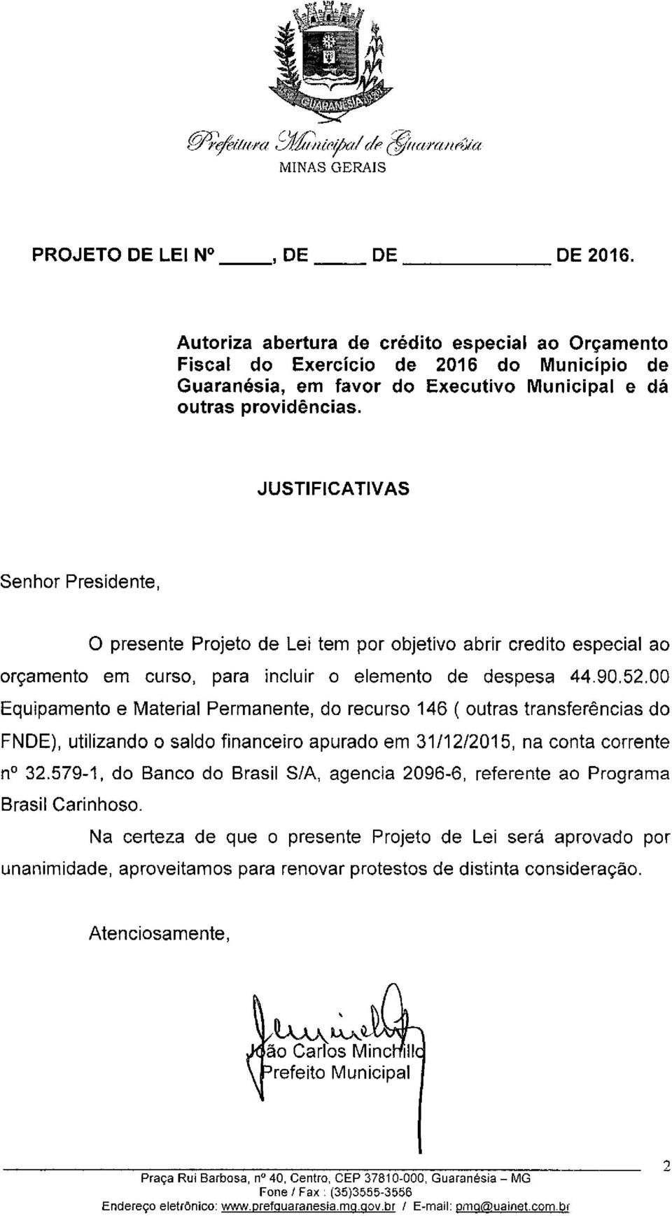 JUSTIFICATIVAS Senhor Presidente, O presente Projeto de Lei tem por objetivo abrir credito especial ao orçamento em curso, para incluir o elemento de despesa 44.90.52.