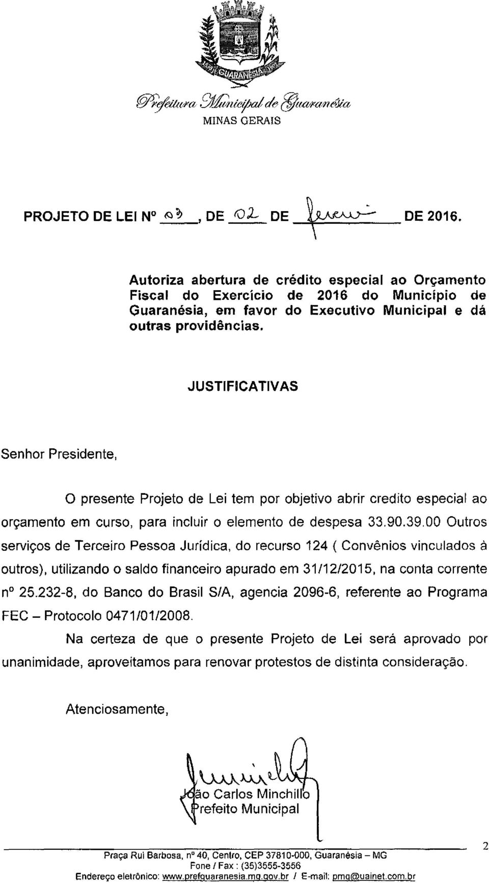 JUSTIFICATIVAS Senhor Presidente, O presente Projeto de Lei tem por objetivo abrir credito especial ao orçamento em curso, para incluir o elemento de despesa 33.90.39.