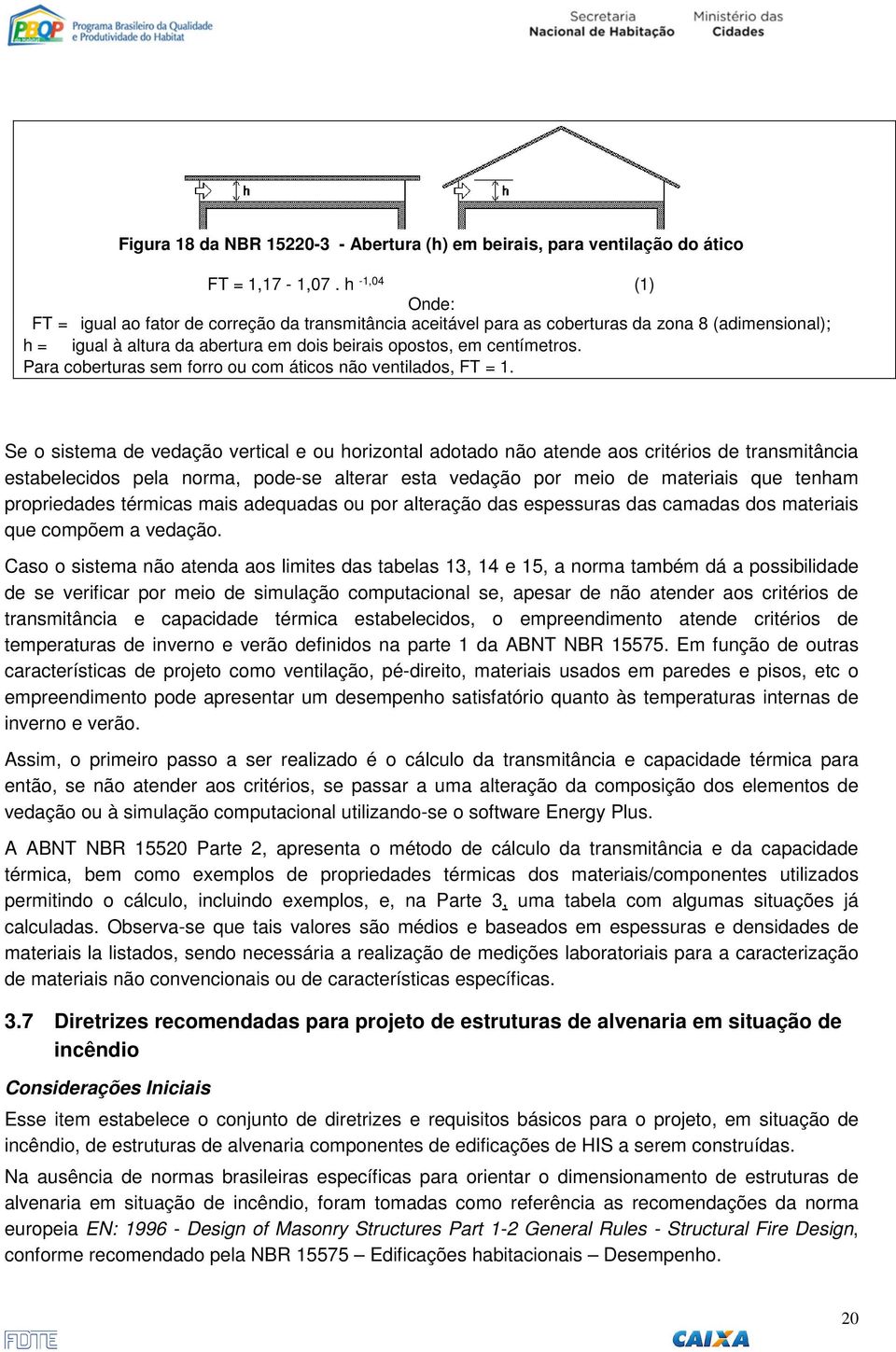 Para coberturas sem forro ou com áticos não ventilados, FT = 1.