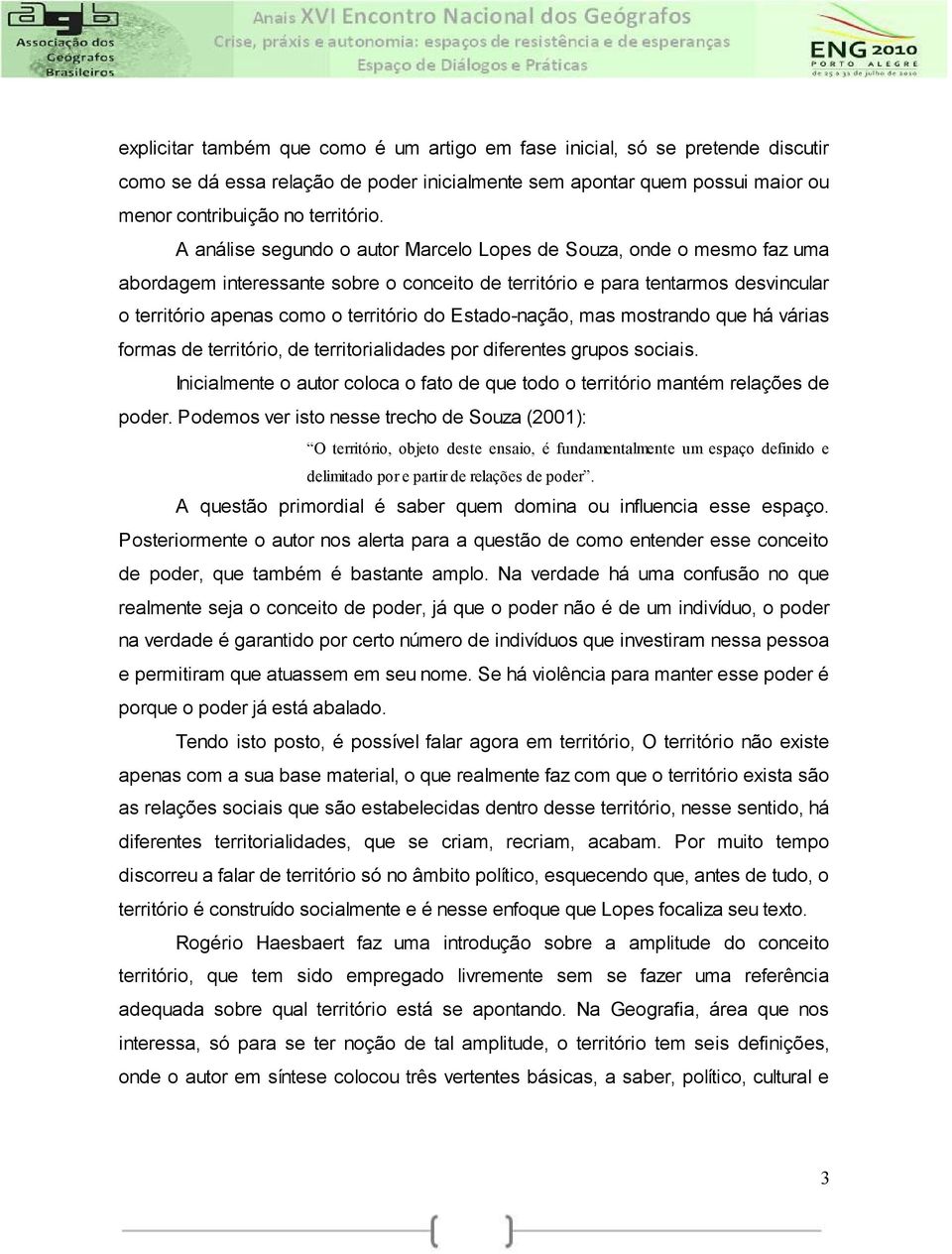 Estado-nação, mas mostrando que há várias formas de território, de territorialidades por diferentes grupos sociais.