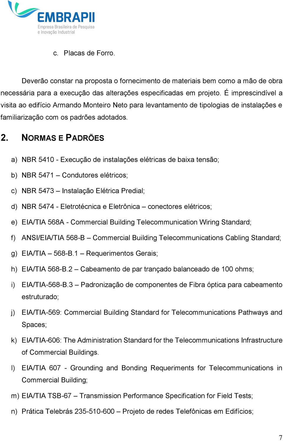 NORMAS E PADRÕES a) NBR 5410 - Execução de instalações elétricas de baixa tensão; b) NBR 5471 Condutores elétricos; c) NBR 5473 Instalação Elétrica Predial; d) NBR 5474 - Eletrotécnica e Eletrônica