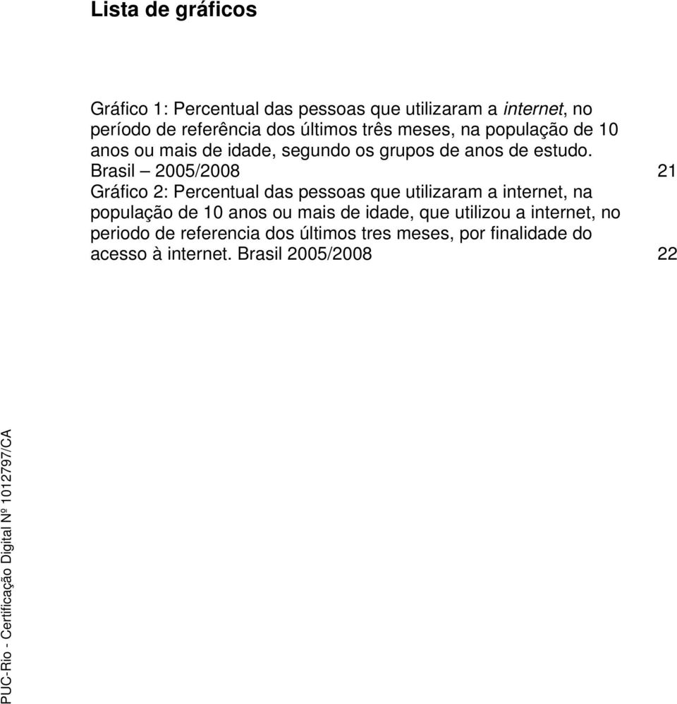 Brasil 2005/2008 21 Gráfico 2: Percentual das pessoas que utilizaram a internet, na população de 10 anos ou mais