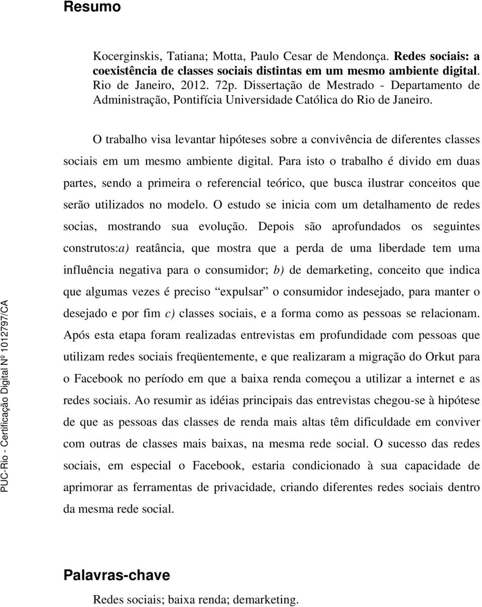 O trabalho visa levantar hipóteses sobre a convivência de diferentes classes sociais em um mesmo ambiente digital.