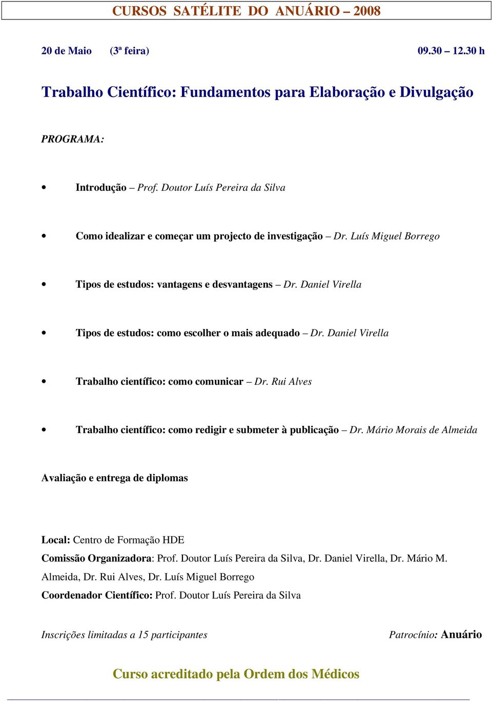 Daniel Virella Tipos de estudos: como escolher o mais adequado Dr. Daniel Virella Trabalho científico: como comunicar Dr. Rui Alves Trabalho científico: como redigir e submeter à publicação Dr.