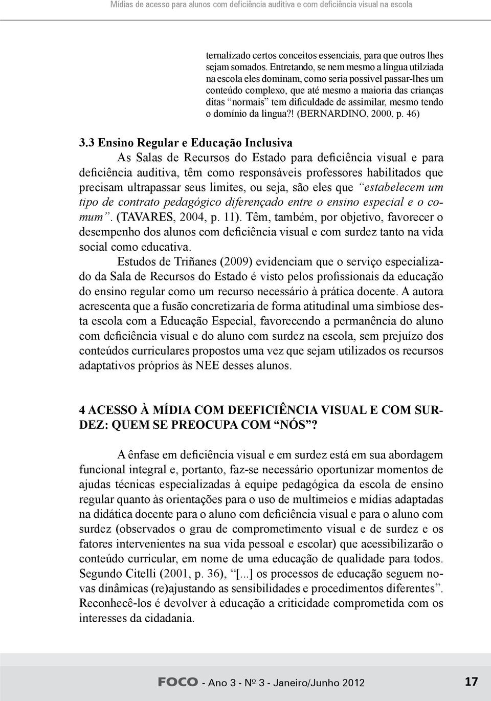 assimilar, mesmo tendo o domínio da lingua?! (BERNARDINO, 2000, p. 46) 3.