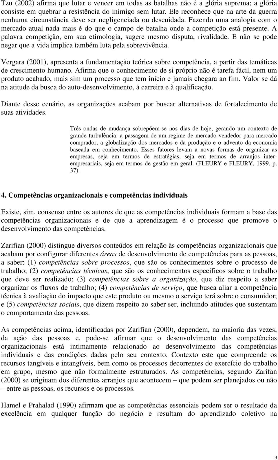 Fazendo uma analogia com o mercado atual nada mais é do que o campo de batalha onde a competição está presente. A palavra competição, em sua etimologia, sugere mesmo disputa, rivalidade.