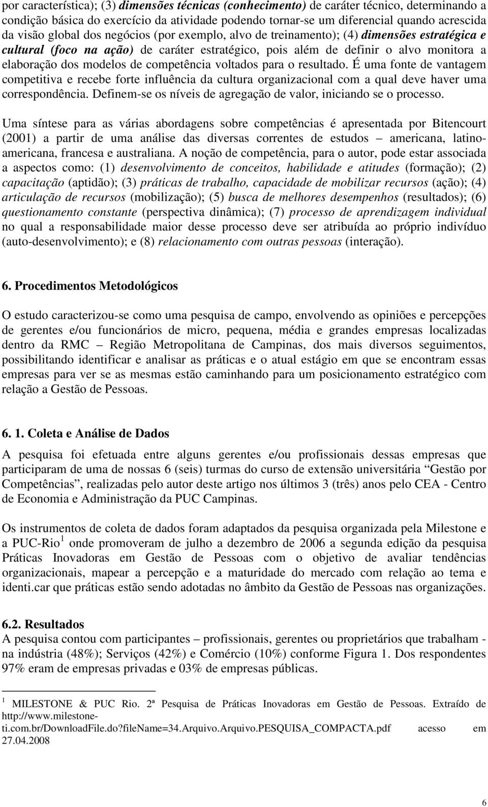 competência voltados para o resultado. É uma fonte de vantagem competitiva e recebe forte influência da cultura organizacional com a qual deve haver uma correspondência.