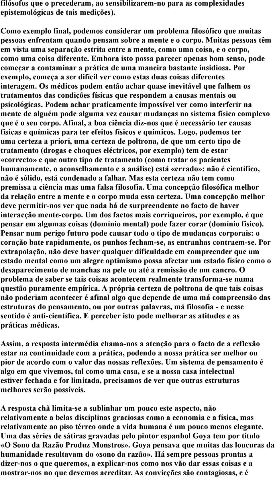 Muitas pessoas têm em vista uma separação estrita entre a mente, como uma coisa, e o corpo, como uma coisa diferente.