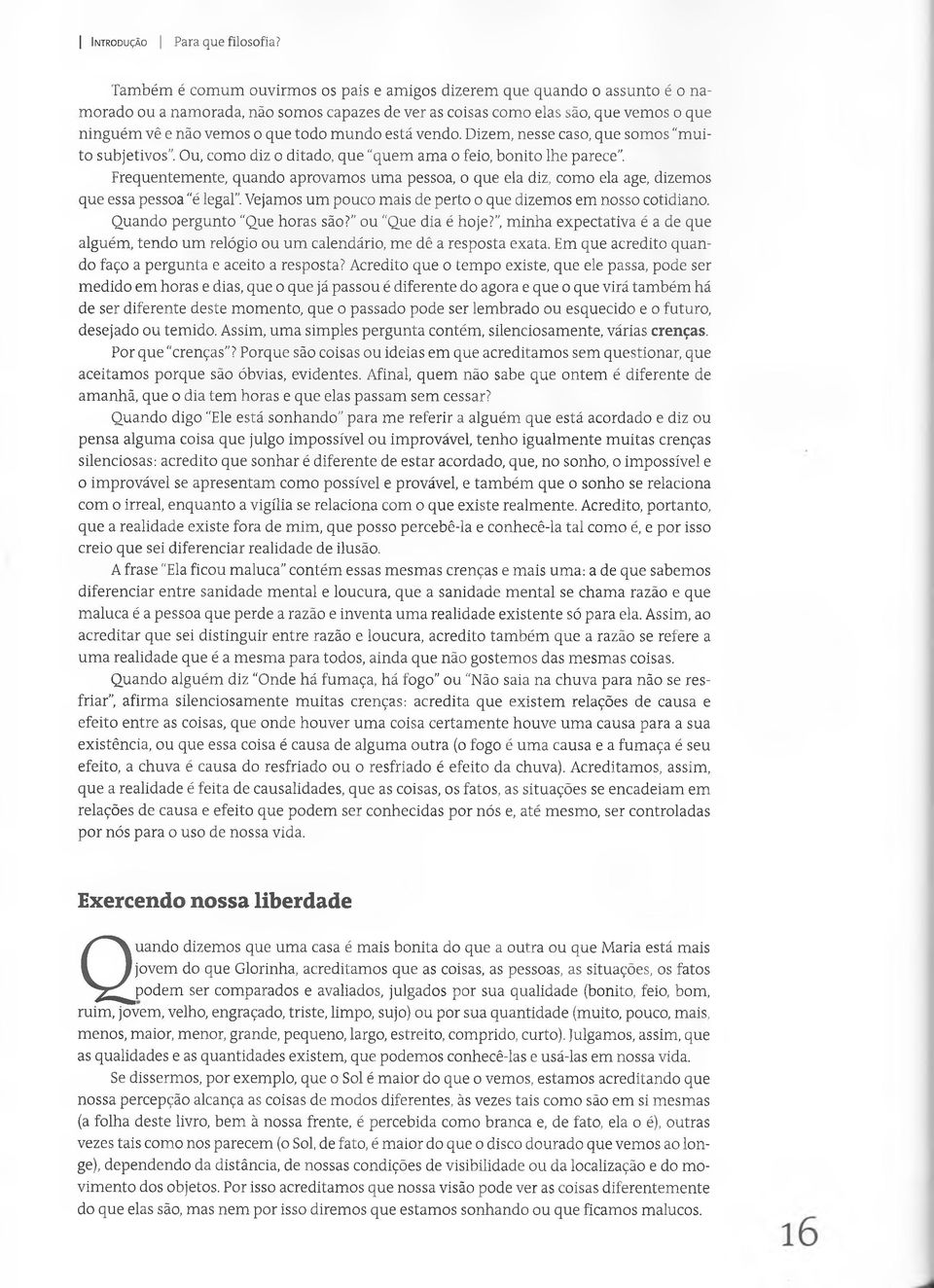 mundo está vendo. Dizem, nesse caso, que somos muito subjetivos. Ou, como diz o ditado, que "quem ama o feio, bonito lhe parece.